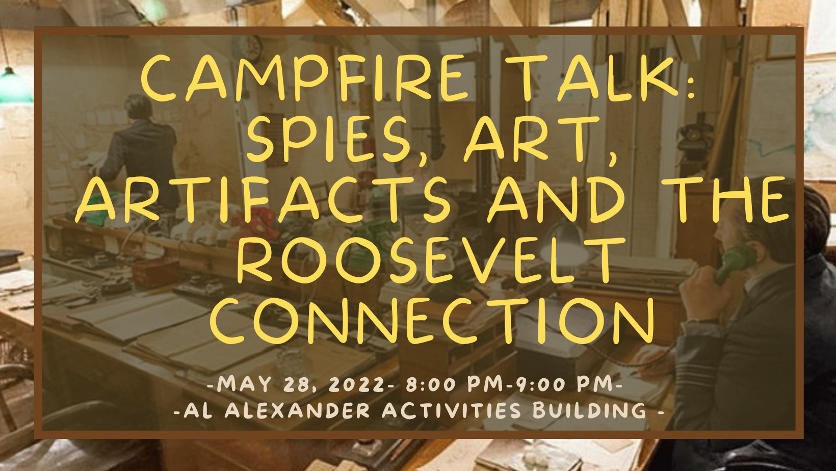 Campfire Talk: Spies, Art, Artifacts and the Roosevelt Connection